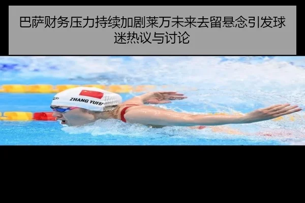 巴萨财务压力持续加剧莱万未来去留悬念引发球迷热议与讨论